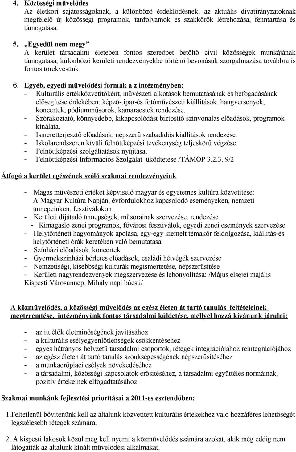 Egyedül nem megy A kerület társadalmi életében fontos szereöpet betöltő civil közösségek munkájának támogatása, különböző kerületi rendezvényekbe történő bevonásuk szorgalmazása továbbra is fontos