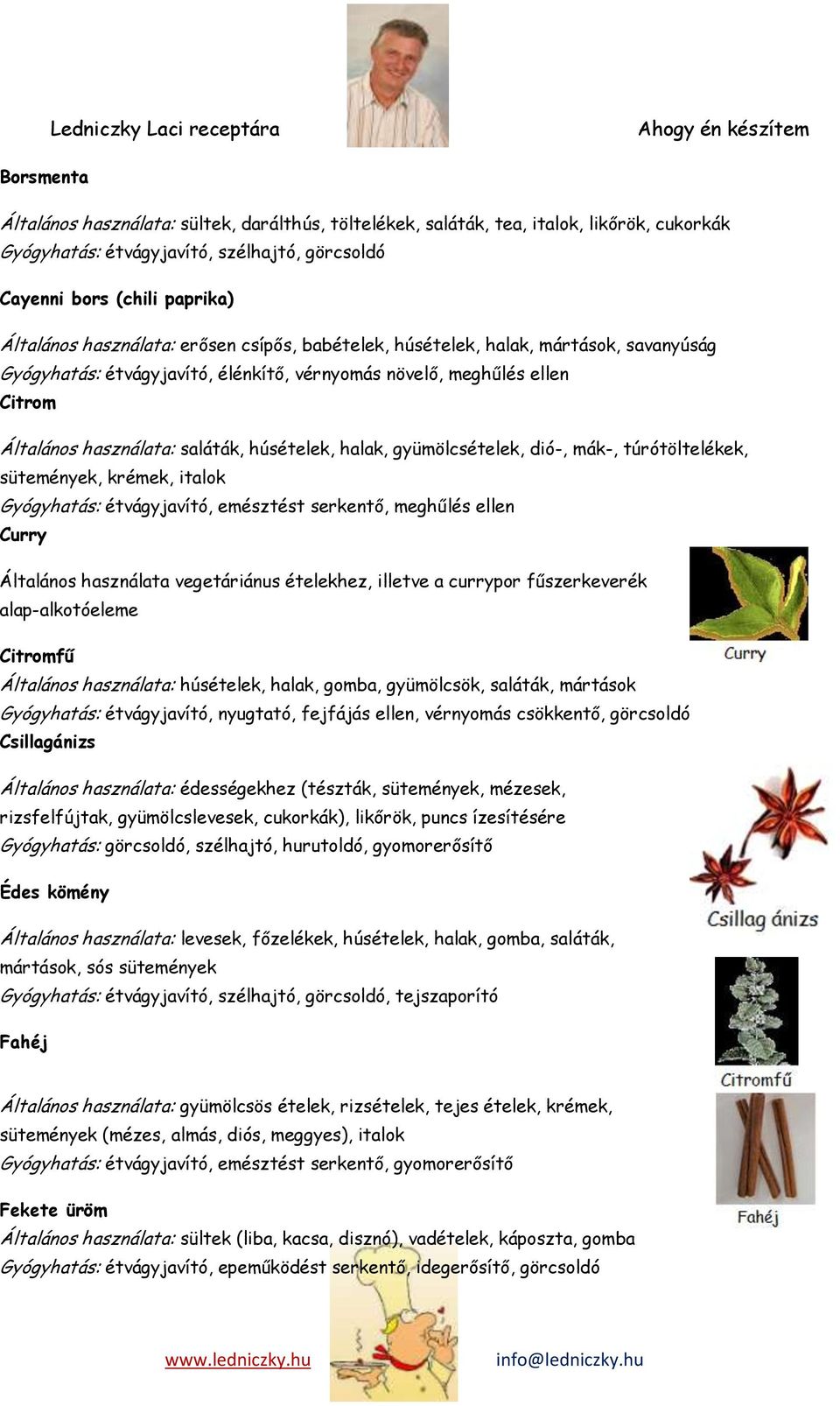 halak, gyümölcsételek, dió-, mák-, túrótöltelékek, sütemények, krémek, italok Gyógyhatás: étvágyjavító, emésztést serkentő, meghűlés ellen Curry Általános használata vegetáriánus ételekhez, illetve a