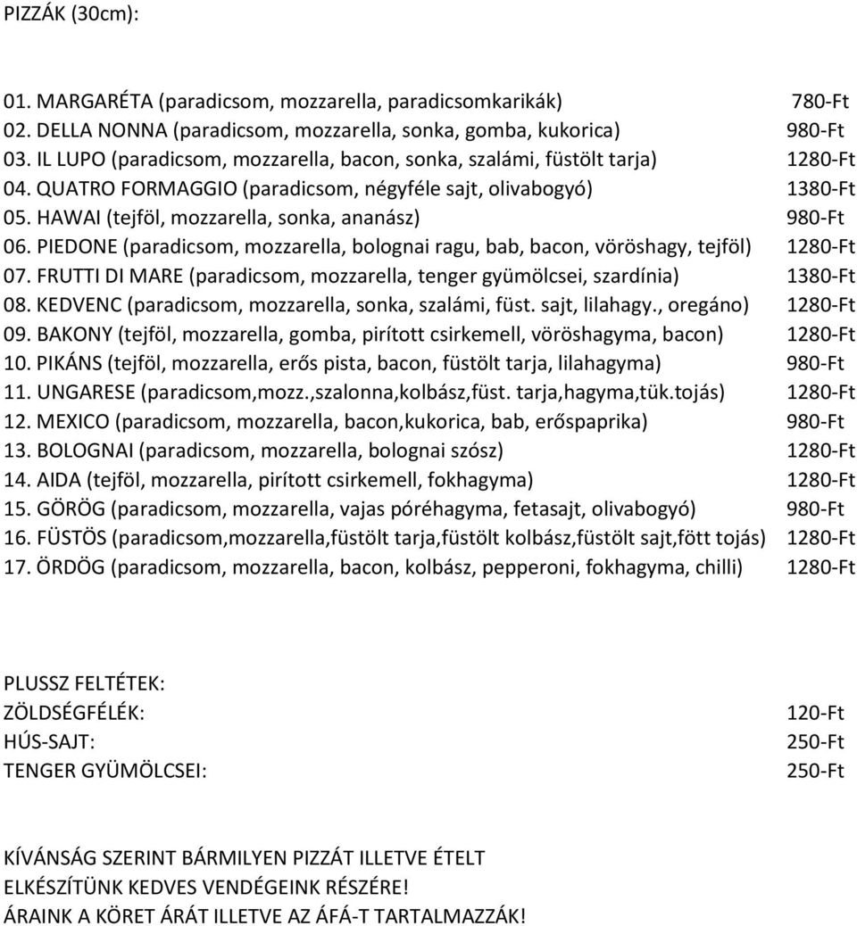 HAWAI (tejföl, mozzarella, sonka, ananász) 980-Ft 06. PIEDONE (paradicsom, mozzarella, bolognai ragu, bab, bacon, vöröshagy, tejföl) 1280-Ft 07.