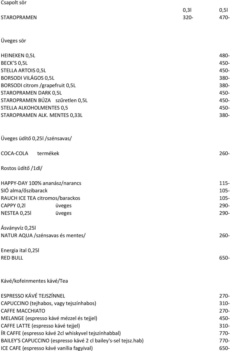 MENTES 0,33L 380- Üveges üdítő 0,25l /szénsavas/ COCA-COLA termékek 260- Rostos üdítő /1dl/ HAPPY-DAY 100% ananász/narancs 115- SIÓ alma/őszibarack 105- RAUCH ICE TEA citromos/barackos 105- CAPPY