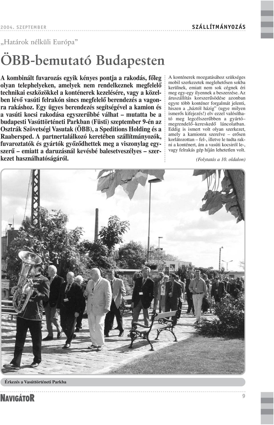 Egy ügyes berendezés segítségével a kamion és a vasúti kocsi rakodása egyszerûbbé válhat mutatta be a budapesti Vasúttörténeti Parkban (Füsti) szeptember 9-én az Osztrák Szövetségi Vasutak (ÖBB), a