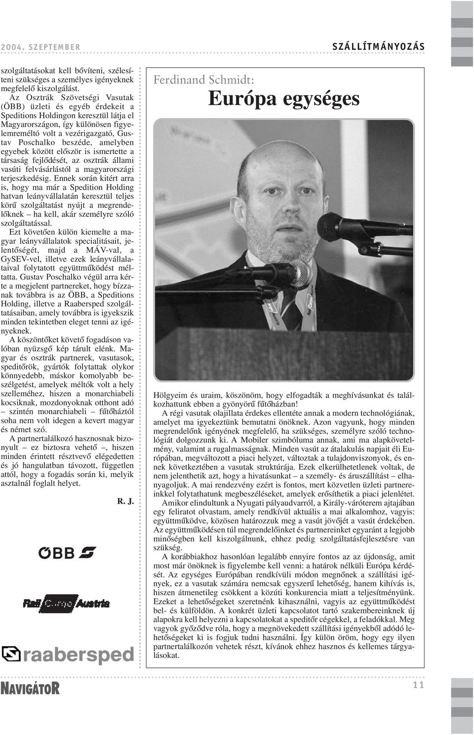 amelyben egyebek között elõször is ismertette a társaság fejlõdését, az osztrák állami vasúti felvásárlástól a magyarországi terjeszkedésig.