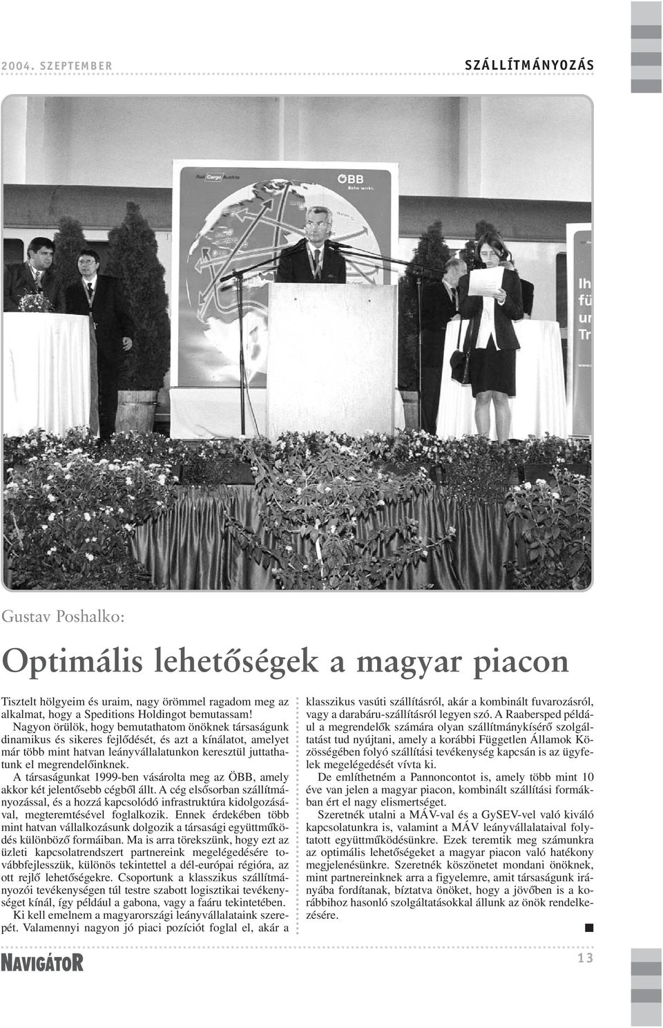 A társaságunkat 1999-ben vásárolta meg az ÖBB, amely akkor két jelentõsebb cégbõl állt.