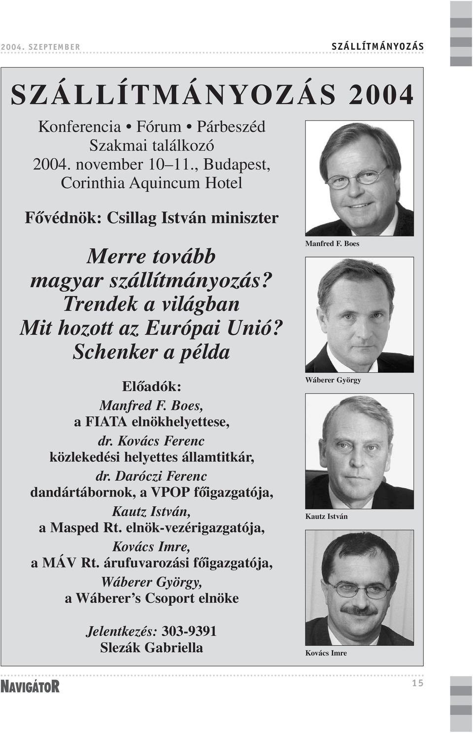 Schenker a példa Elõadók: Manfred F. Boes, a FIATA elnökhelyettese, dr. Kovács Ferenc közlekedési helyettes államtitkár, dr.