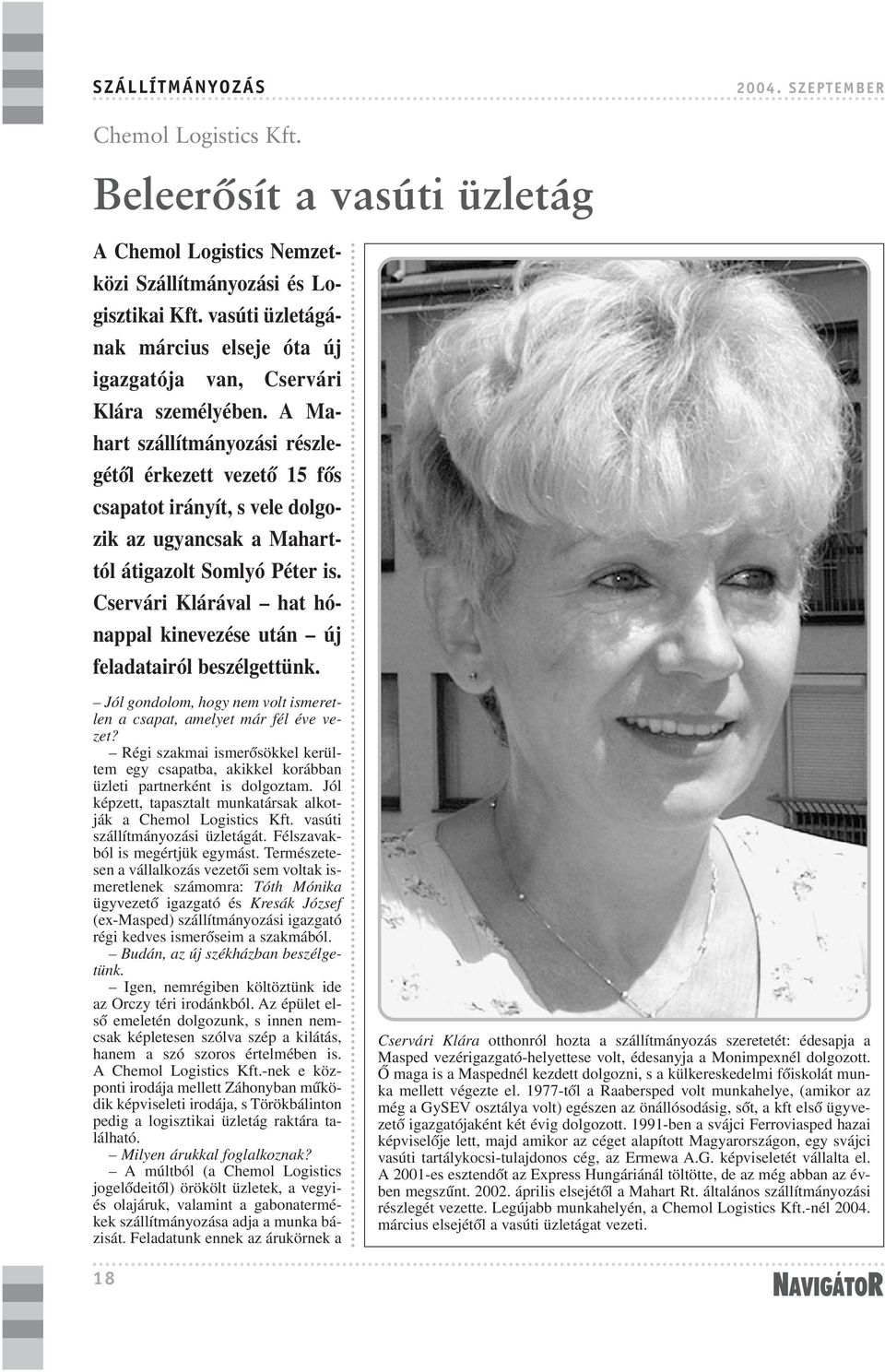 A Mahart szállítmányozási részlegétõl érkezett vezetõ 15 fõs csapatot irányít, s vele dolgozik az ugyancsak a Maharttól átigazolt Somlyó Péter is.