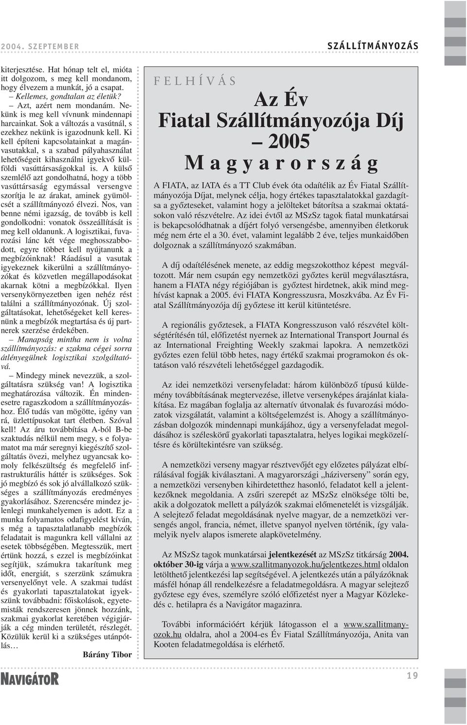 Ki kell építeni kapcsolatainkat a magánvasutakkal, s a szabad pályahasználat lehetõségeit kihasználni igyekvõ külföldi vasúttársaságokkal is.
