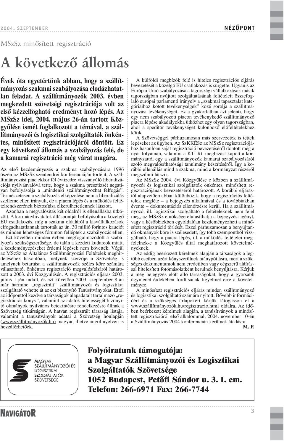 május 26-án tartott Közgyûlése ismét foglalkozott a témával, a szállítmányozói és logisztikai szolgáltatók önkéntes, minõsített regisztrációjáról döntött.