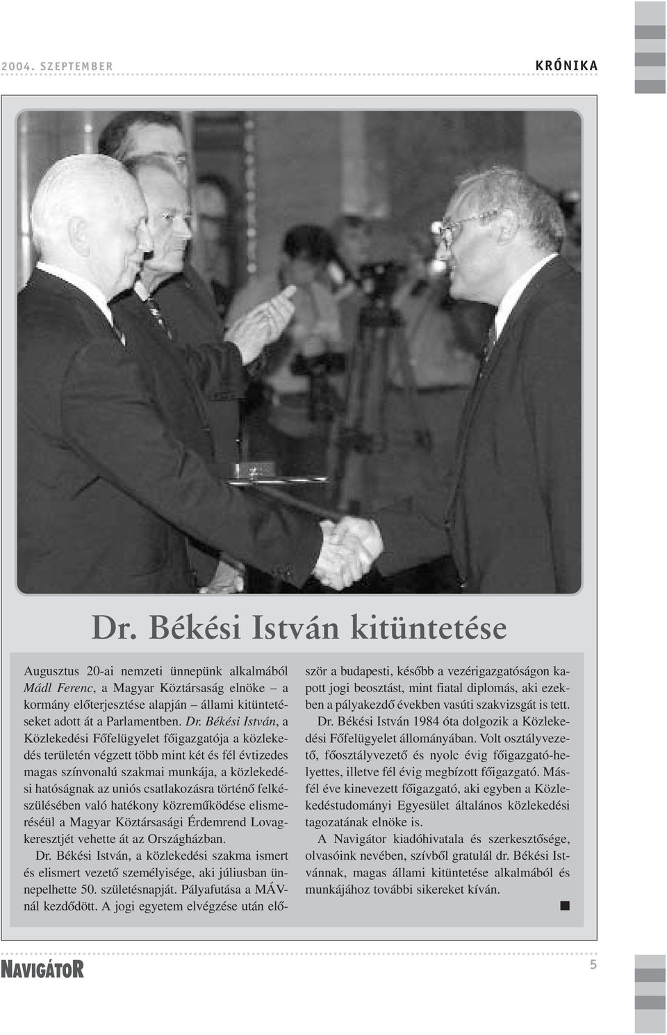 Békési István, a Közlekedési Fõfelügyelet fõigazgatója a közlekedés területén végzett több mint két és fél évtizedes magas színvonalú szakmai munkája, a közlekedési hatóságnak az uniós csatlakozásra
