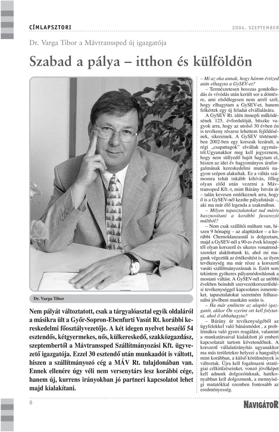 A két idegen nyelvet beszélõ 54 esztendõs, kétgyermekes, nõs, külkereskedõ, szakközgazdász, szeptembertõl a Mávtranssped Szállítmányozási Kft. ügyvezetõ igazgatója.