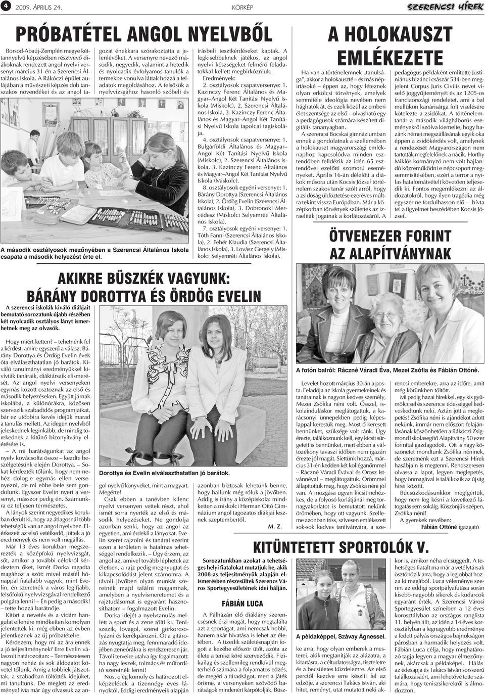 A versenyre nevezõ második, negyedik, valamint a hetedik és nyolcadik évfolyamos tanulók a termekbe vonulva láttak hozzá a feladatok megoldásához.