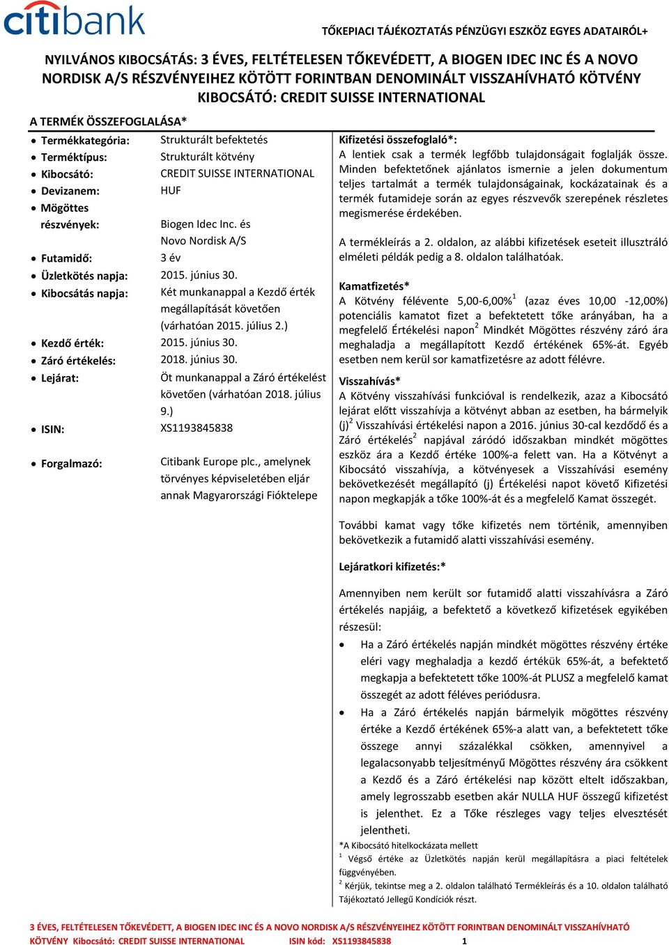 Futamidő: Üzletkötés napja: Kibocsátás napja: Kezdő érték: Záró értékelés: Lejárat: ISIN: Forgalmazó: Biogen Idec Inc. és Novo Nordisk A/S 3 év 2015. június 30.