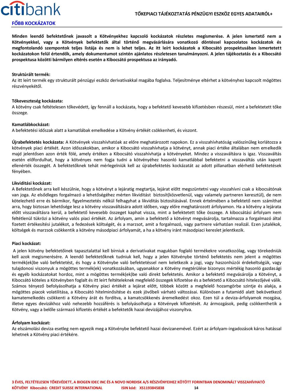 teljes. Az itt leírt kockázatok a Kibocsátó prospektusában ismertetett kockázatokon felül értendők, amely dokumentumot szintén ajánlatos részletesen tanulmányozni.