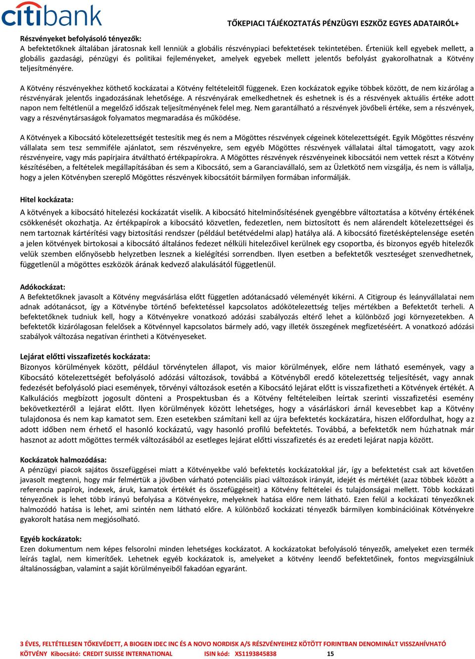 A Kötvény részvényekhez köthető kockázatai a Kötvény feltételeitől függenek. Ezen kockázatok egyike többek között, de nem kizárólag a részvényárak jelentős ingadozásának lehetősége.