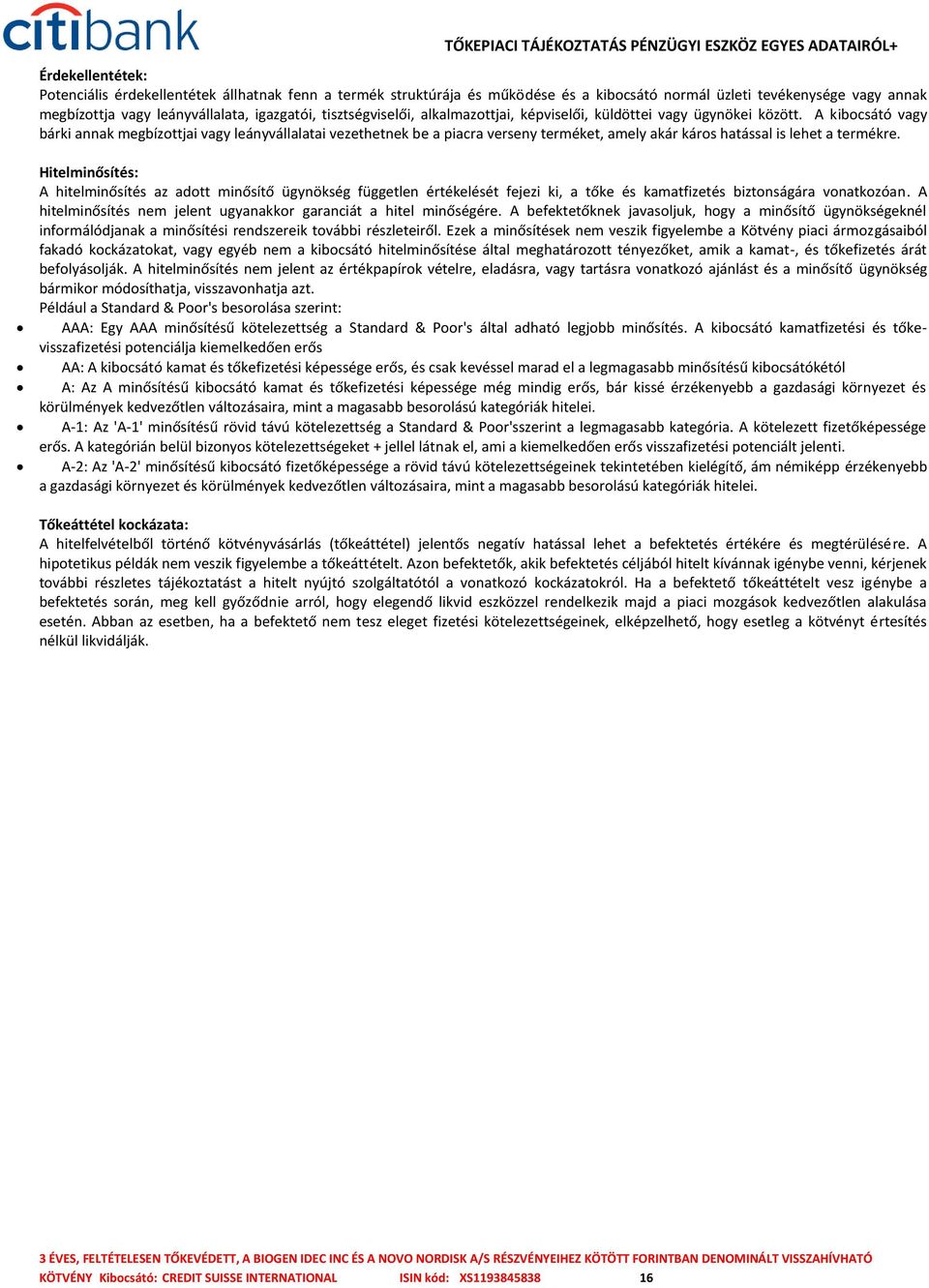 A kibocsátó vagy bárki annak megbízottjai vagy leányvállalatai vezethetnek be a piacra verseny terméket, amely akár káros hatással is lehet a termékre.