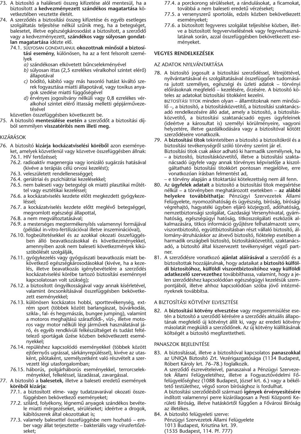 kedvezményezett, szándékos vagy súlyosan gondatlan magatartása idézte elô. 74.1.