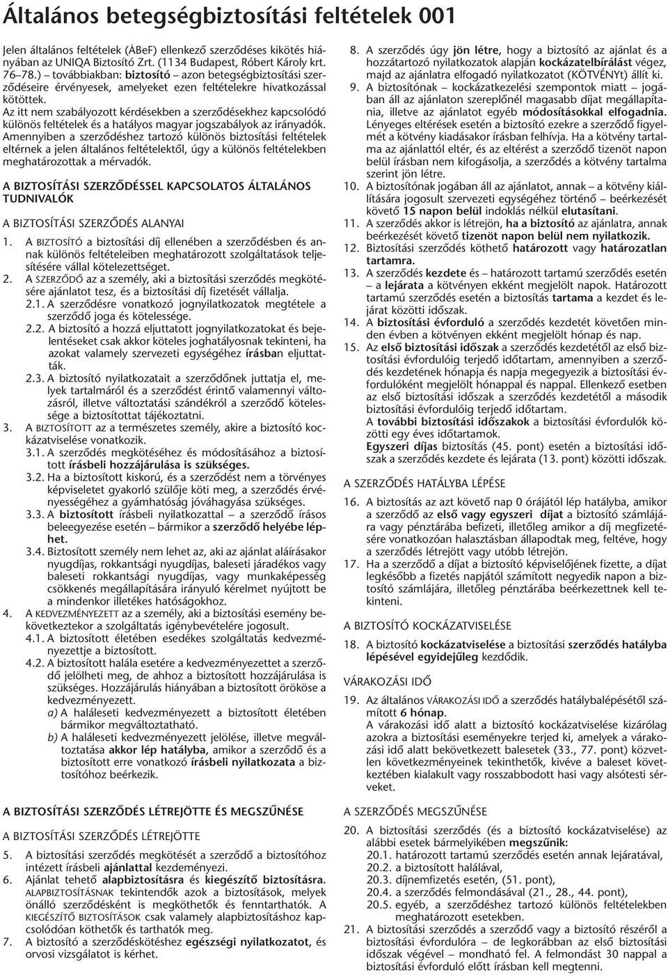 Az itt nem szabályozott kérdésekben a szerzôdésekhez kapcsolódó különös feltételek és a hatályos magyar jogszabályok az irányadók.