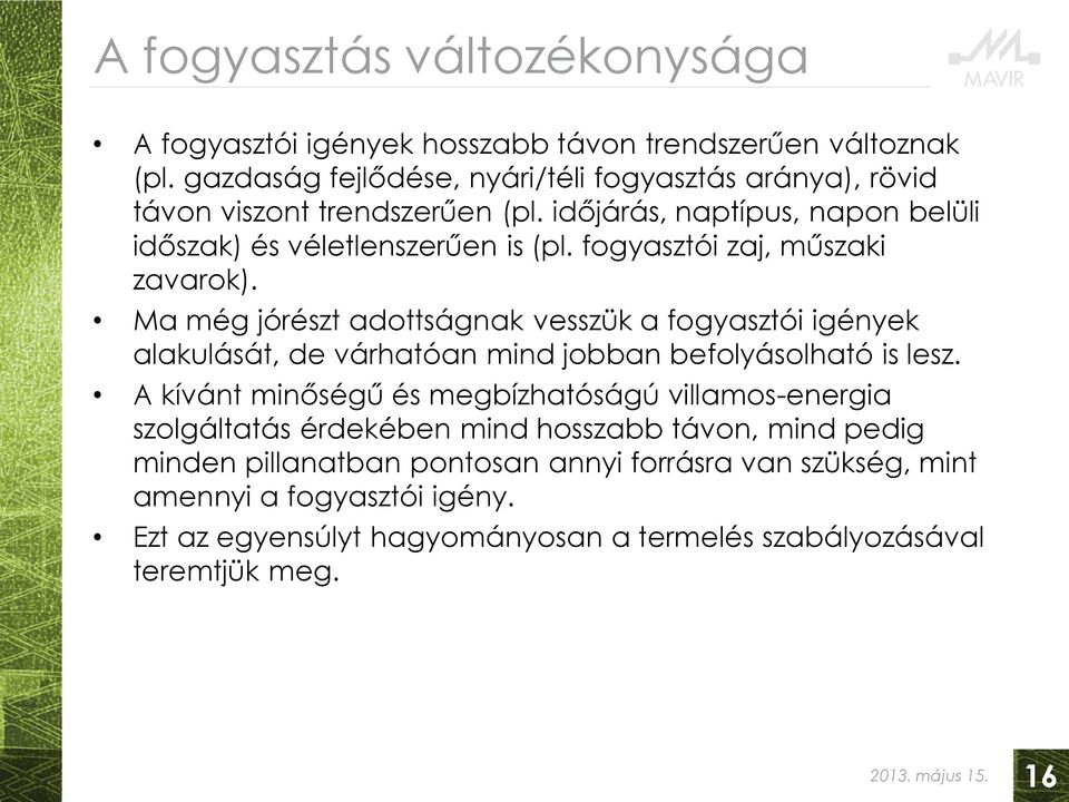 fogyasztói zaj, műszaki zavarok). Ma még jórészt adottságnak vesszük a fogyasztói igények alakulását, de várhatóan mind jobban befolyásolható is lesz.