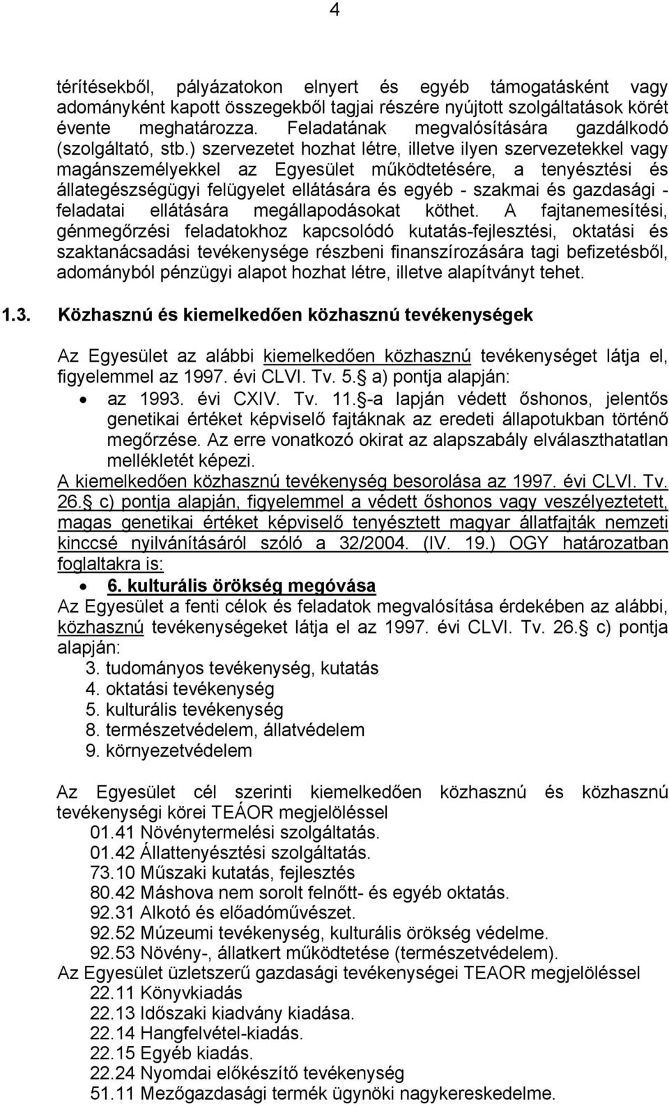 ) szervezetet hozhat létre, illetve ilyen szervezetekkel vagy magánszemélyekkel az Egyesület működtetésére, a tenyésztési és állategészségügyi felügyelet ellátására és egyéb - szakmai és gazdasági -
