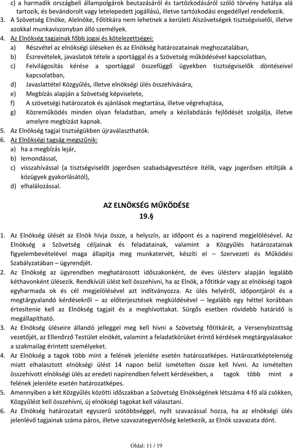 Az Elnökség tagjainak főbb jogai és kötelezettségei: a) Részvétel az elnökségi üléseken és az Elnökség határozatainak meghozatalában, b) Észrevételek, javaslatok tétele a sportággal és a Szövetség