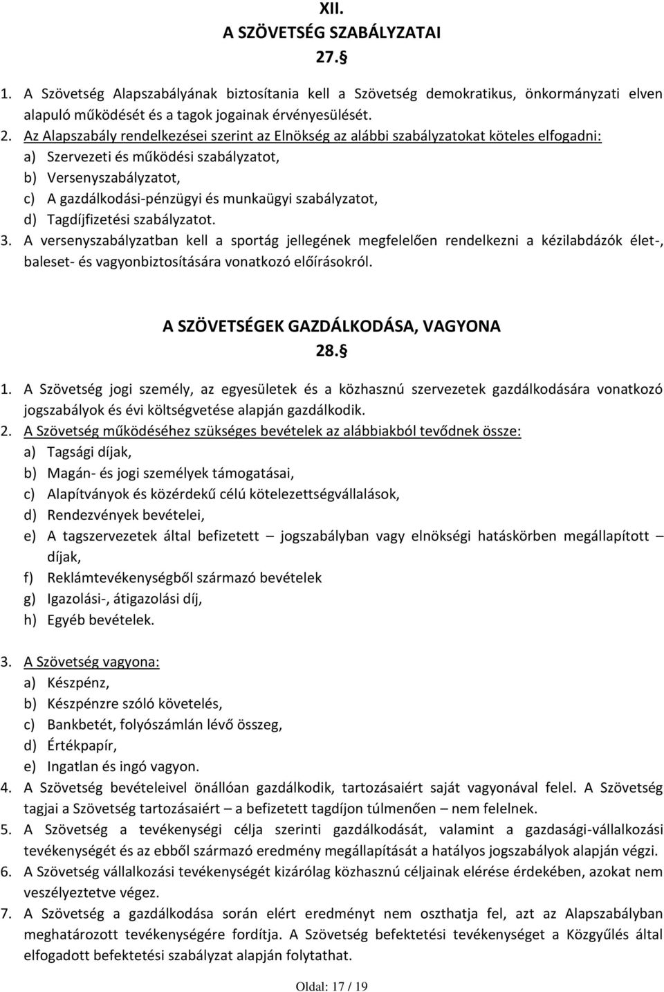 Az Alapszabály rendelkezései szerint az Elnökség az alábbi szabályzatokat köteles elfogadni: a) Szervezeti és működési szabályzatot, b) Versenyszabályzatot, c) A gazdálkodási-pénzügyi és munkaügyi