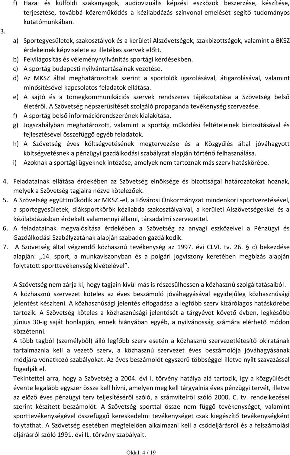b) Felvilágosítás és véleménynyilvánítás sportági kérdésekben. c) A sportág budapesti nyilvántartásainak vezetése.