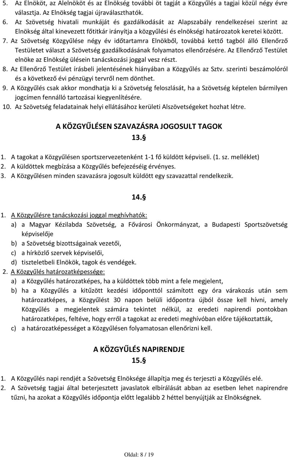 Az Szövetség Közgyűlése négy év időtartamra Elnökből, továbbá kettő tagból álló Ellenőrző Testületet választ a Szövetség gazdálkodásának folyamatos ellenőrzésére.