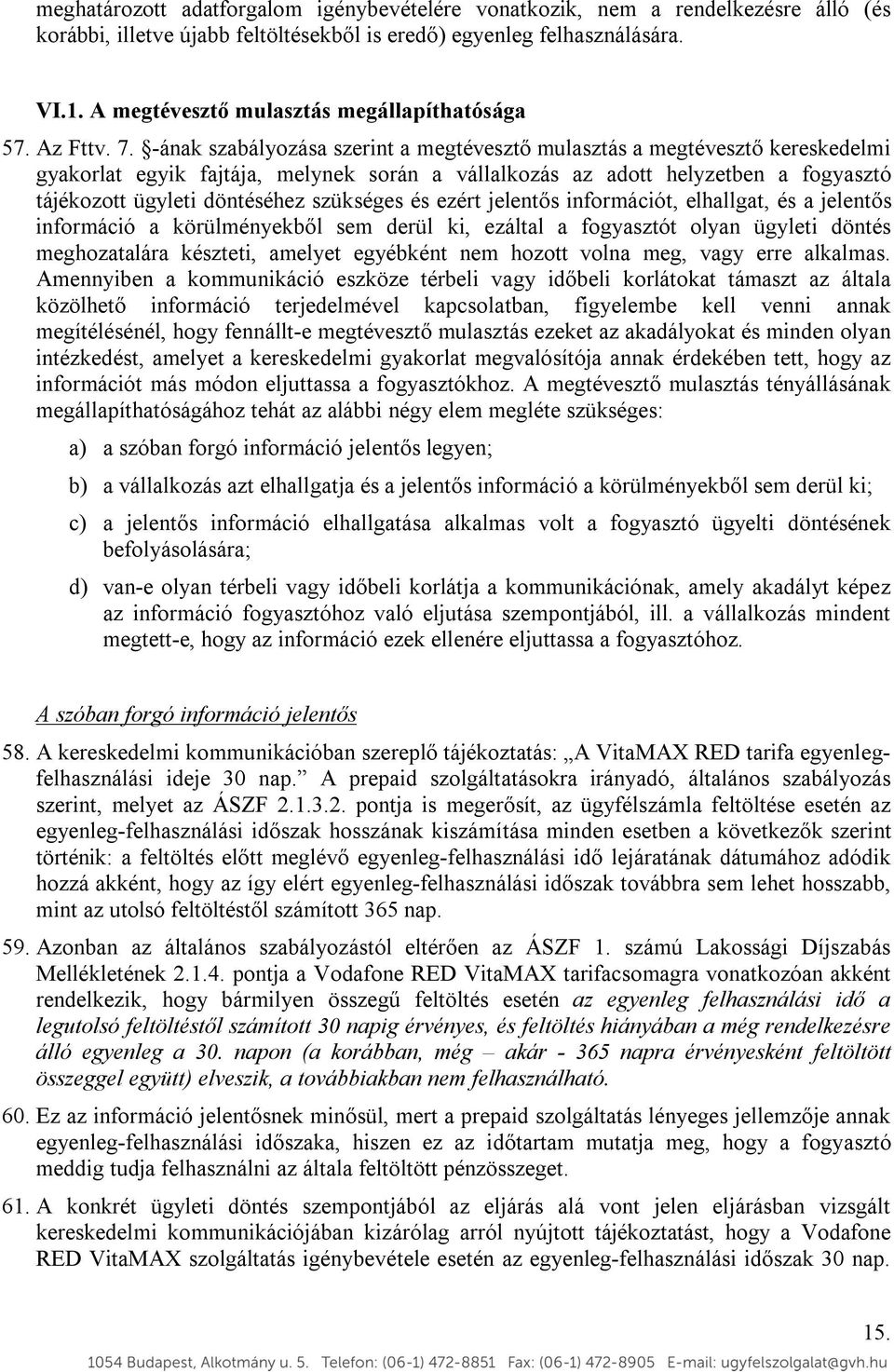 -ának szabályozása szerint a megtévesztő mulasztás a megtévesztő kereskedelmi gyakorlat egyik fajtája, melynek során a vállalkozás az adott helyzetben a fogyasztó tájékozott ügyleti döntéséhez