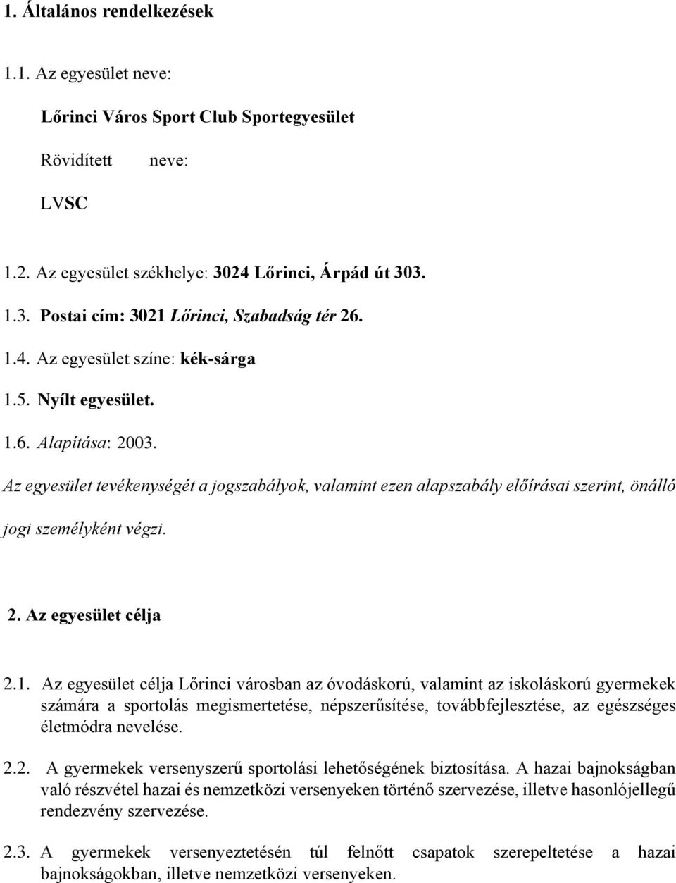 1. Az egyesület célja Lőrinci városban az óvodáskorú, valamint az iskoláskorú gyermekek számára a sportolás megismertetése, népszerűsítése, továbbfejlesztése, az egészséges életmódra nevelése. 2.