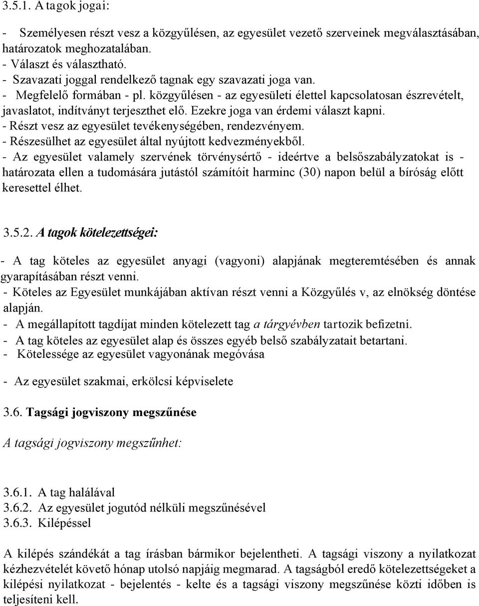 Ezekre joga van érdemi választ kapni. - Részt vesz az egyesület tevékenységében, rendezvényem. - Részesülhet az egyesület által nyújtott kedvezményekből.