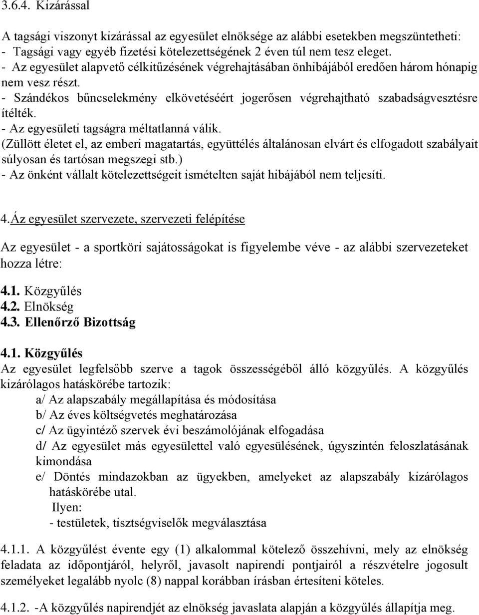 - Az egyesületi tagságra méltatlanná válik. (Züllött életet el, az emberi magatartás, együttélés általánosan elvárt és elfogadott szabályait súlyosan és tartósan megszegi stb.