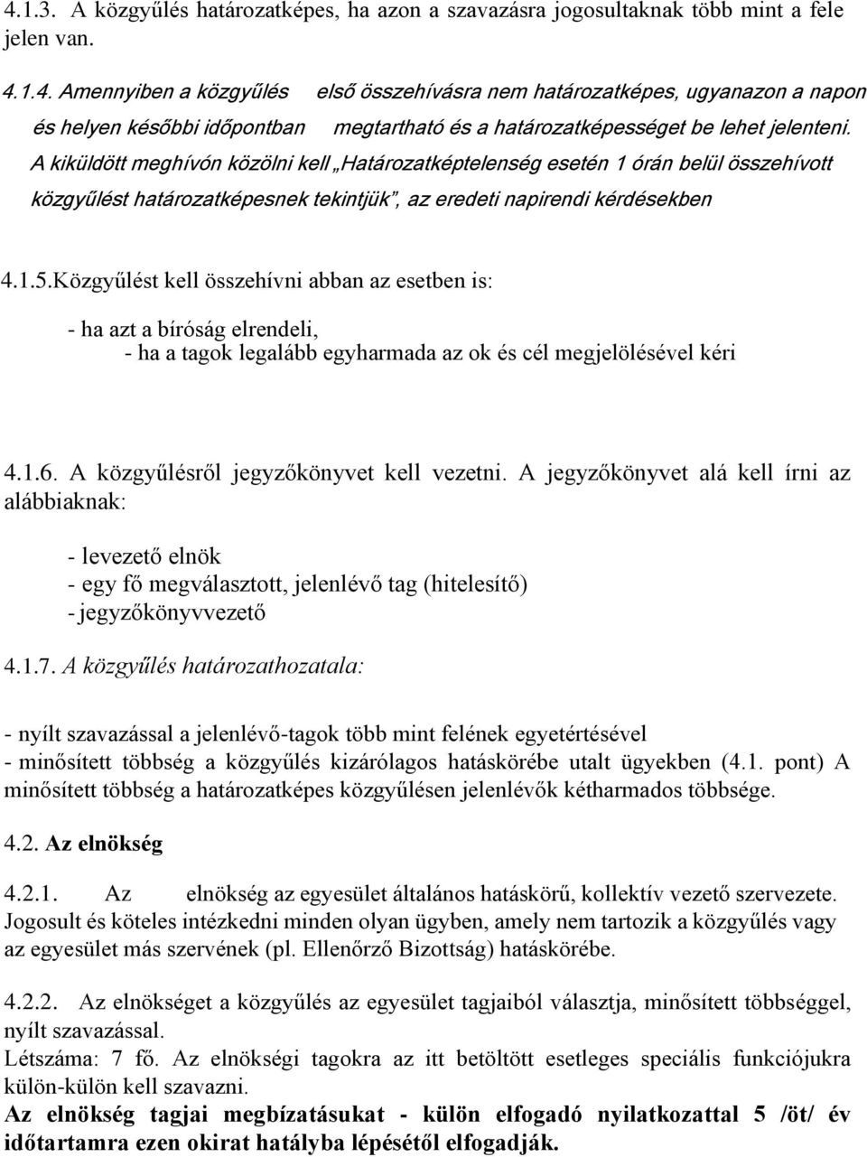 Közgyűlést kell összehívni abban az esetben is: - ha azt a bíróság elrendeli, - ha a tagok legalább egyharmada az ok és cél megjelölésével kéri 4.1.6. A közgyűlésről jegyzőkönyvet kell vezetni.