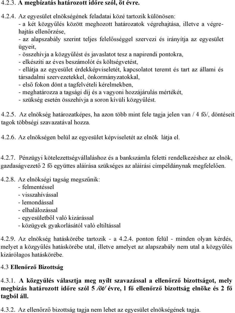 éves beszámolót és költségvetést, - ellátja az egyesület érdekképviseletét, kapcsolatot teremt és tart az állami és társadalmi szervezetekkel, önkormányzatokkal, - első fokon dönt a tagfelvételi