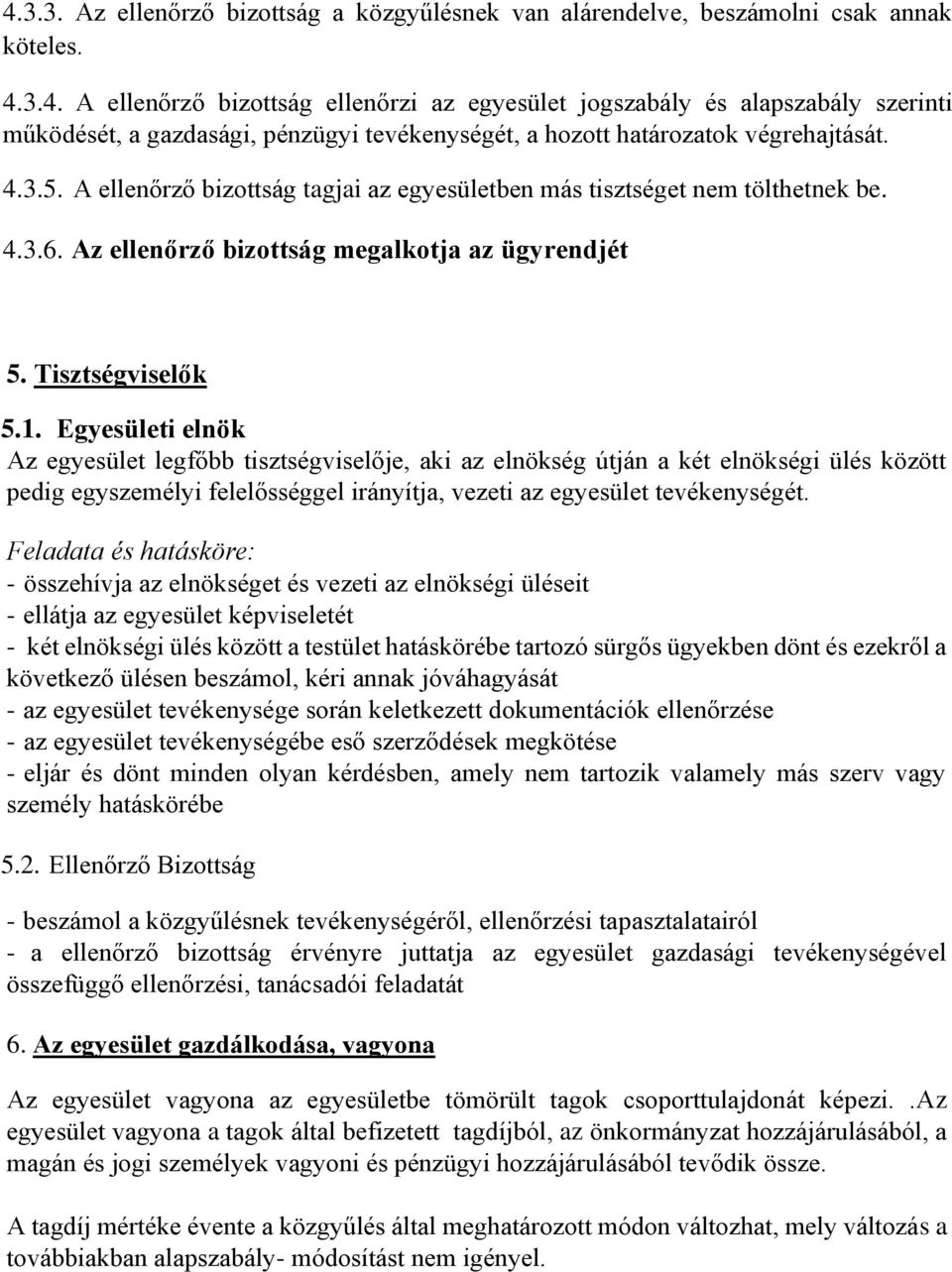 Egyesületi elnök Az egyesület legfőbb tisztségviselője, aki az elnökség útján a két elnökségi ülés között pedig egyszemélyi felelősséggel irányítja, vezeti az egyesület tevékenységét.