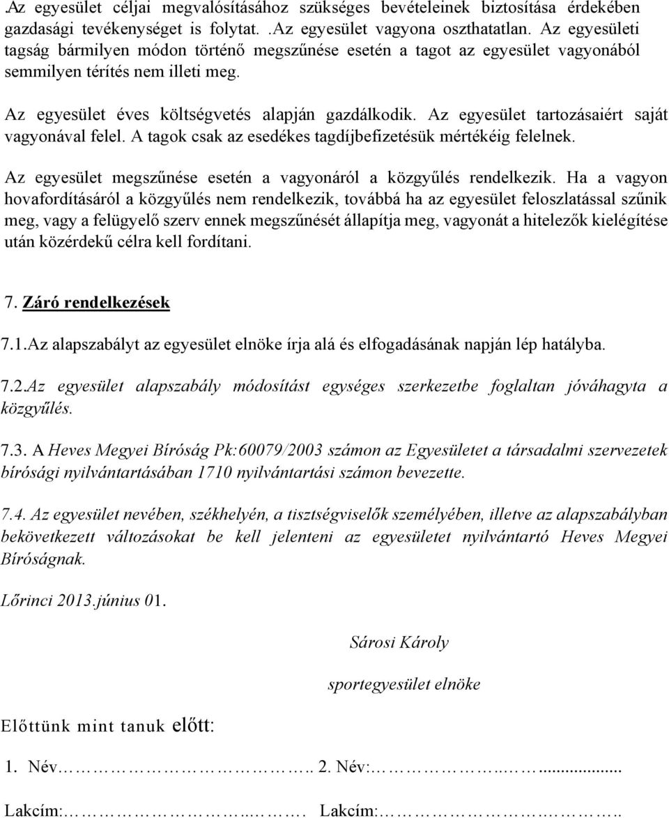 Az egyesület tartozásaiért saját vagyonával felel. A tagok csak az esedékes tagdíjbefizetésük mértékéig felelnek. Az egyesület megszűnése esetén a vagyonáról a közgyűlés rendelkezik.