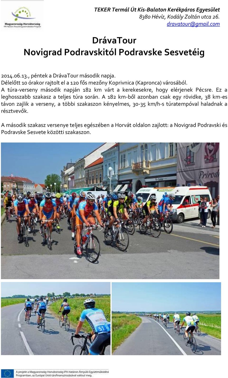 A túra-verseny második napján 182 km várt a kerekesekre, hogy elérjenek Pécsre. Ez a leghosszabb szakasz a teljes túra során.