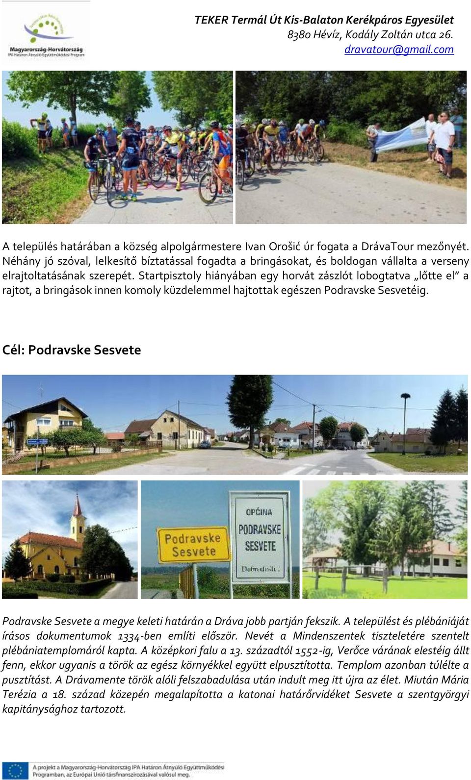 Startpisztoly hiányában egy horvát zászlót lobogtatva lőtte el a rajtot, a bringások innen komoly küzdelemmel hajtottak egészen Podravske Sesvetéig.