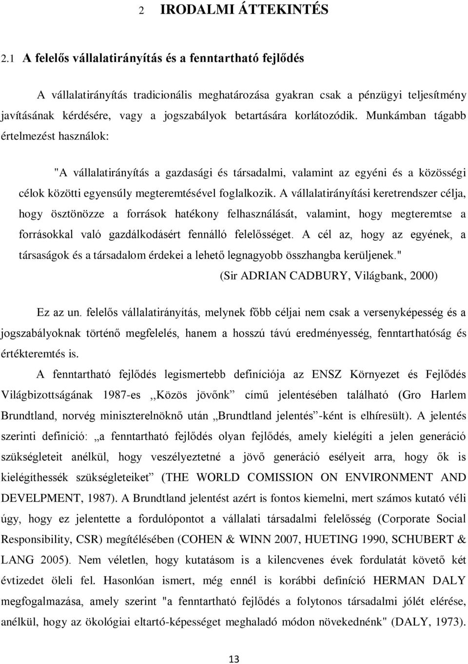 korlátozódik. Munkámban tágabb értelmezést használok: "A vállalatirányítás a gazdasági és társadalmi, valamint az egyéni és a közösségi célok közötti egyensúly megteremtésével foglalkozik.