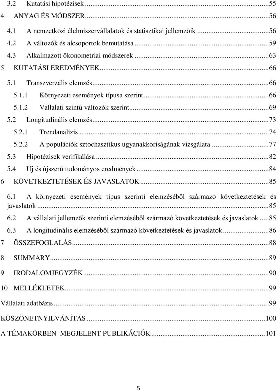 2 Longitudinális elemzés... 73 5.2.1 Trendanalízis... 74 5.2.2 A populációk sztochasztikus ugyanakkoriságának vizsgálata... 77 5.3 Hipotézisek verifikálása... 82 5.