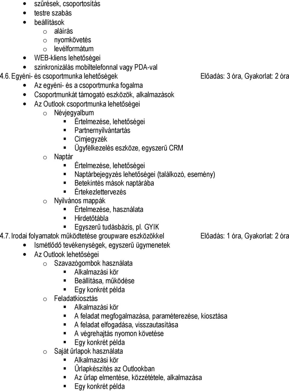 Névjegyalbum Értelmezése, lehetıségei Partnernyilvántartás Címjegyzék Ügyfélkezelés eszköze, egyszerő CRM o Naptár Értelmezése, lehetıségei Naptárbejegyzés lehetıségei (találkozó, esemény) Betekintés