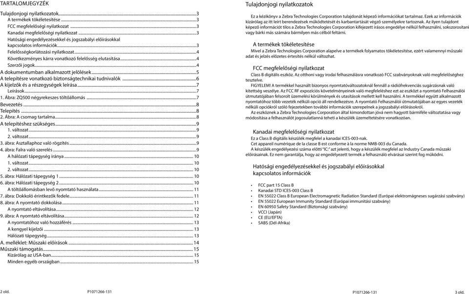 ..4 A dokumentumban alkalmazott jelölések...5 A telepítésre vonatkozó biztonságtechnikai tudnivalók...6 A kijelzők és a részegységek leírása...7 Leírások...7 1. Ábra: ZQ500 négyrekeszes töltőállomás.
