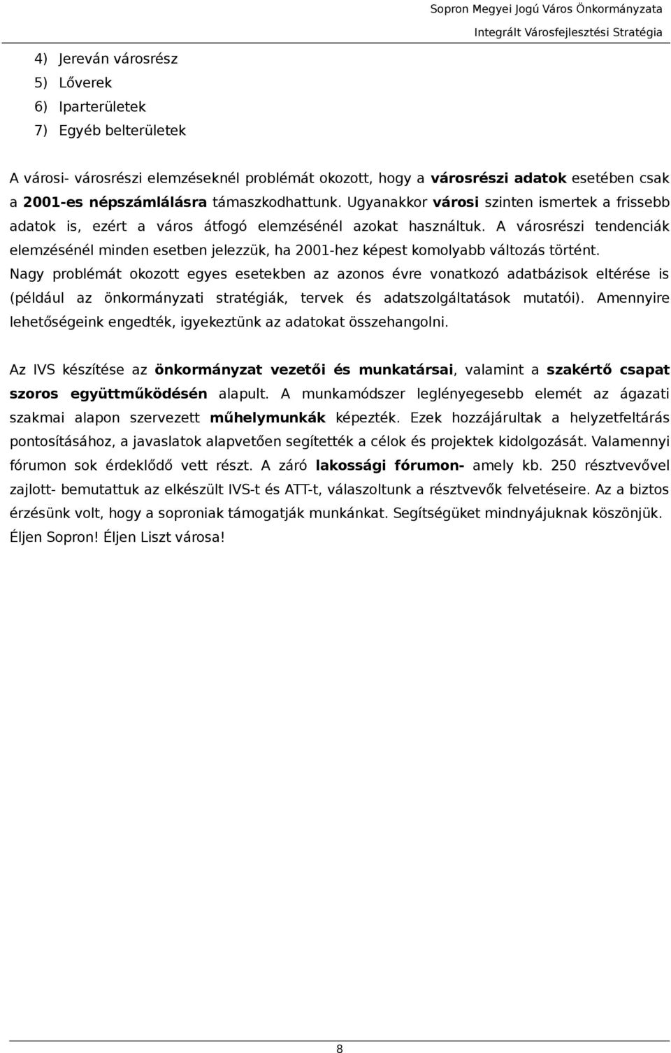 A városrészi tendenciák elemzésénél minden esetben jelezzük, h 2001hez képest komolybb változás történt.