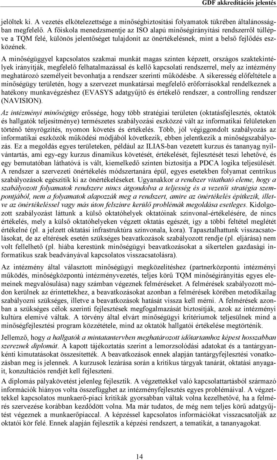 A minıségüggyel kapcsolatos szakmai munkát magas szinten képzett, országos szaktekintélyek irányítják, megfelelı felhatalmazással és kellı kapcsolati rendszerrel, mely az intézmény meghatározó