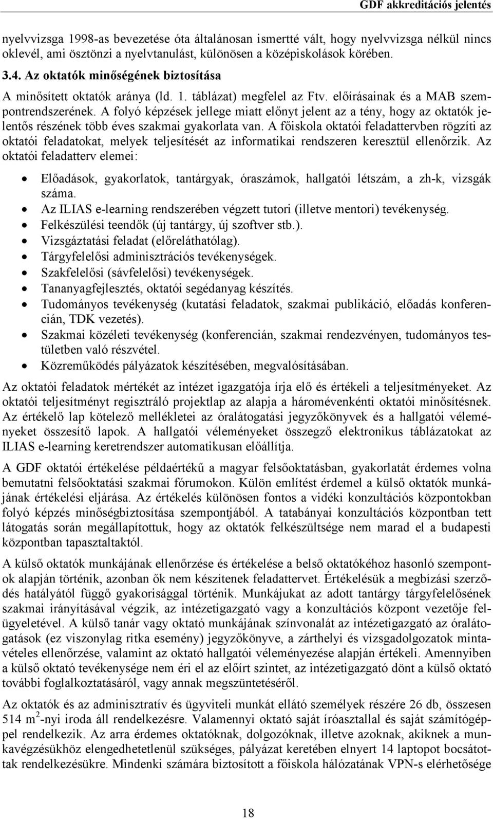 A folyó képzések jellege miatt elınyt jelent az a tény, hogy az oktatók jelentıs részének több éves szakmai gyakorlata van.