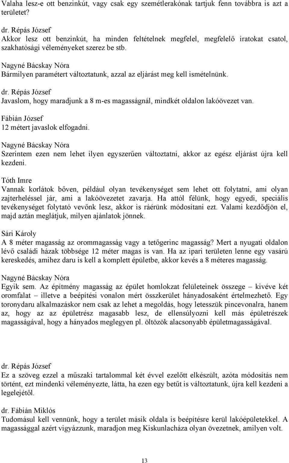 Nagyné Bácskay Nóra Bármilyen paramétert változtatunk, azzal az eljárást meg kell ismételnünk. Javaslom, hogy maradjunk a 8 m-es magasságnál, mindkét oldalon lakóövezet van.