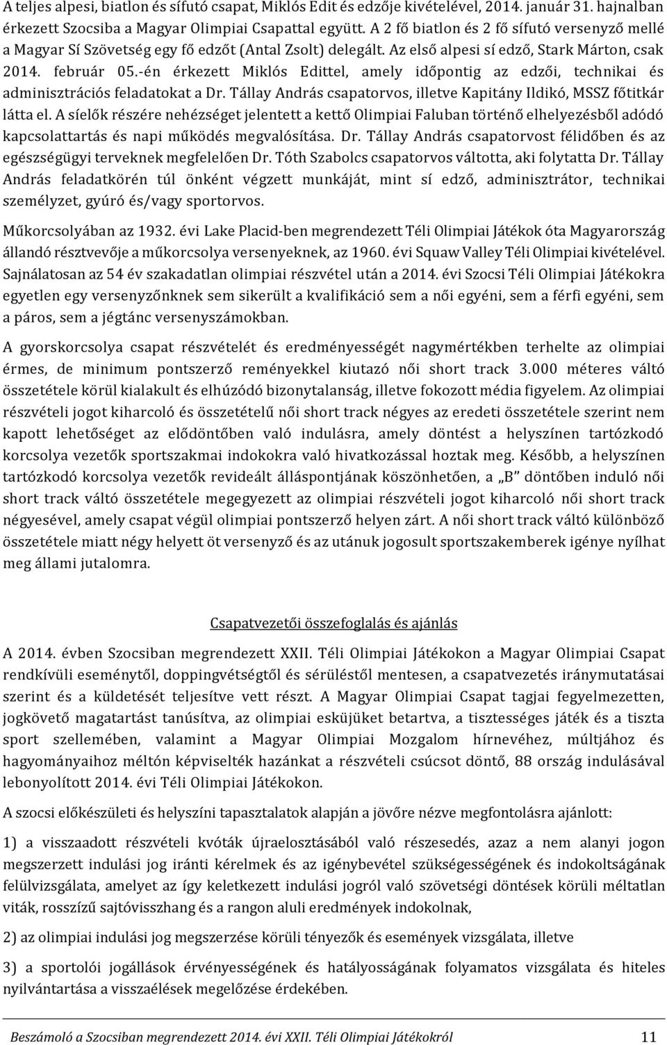 -én érkezett Miklós Edittel, amely időpontig az edzői, technikai és adminisztrációs feladatokat a Dr. Tállay András csapatorvos, illetve Kapitány Ildikó, MSSZ főtitkár látta el.