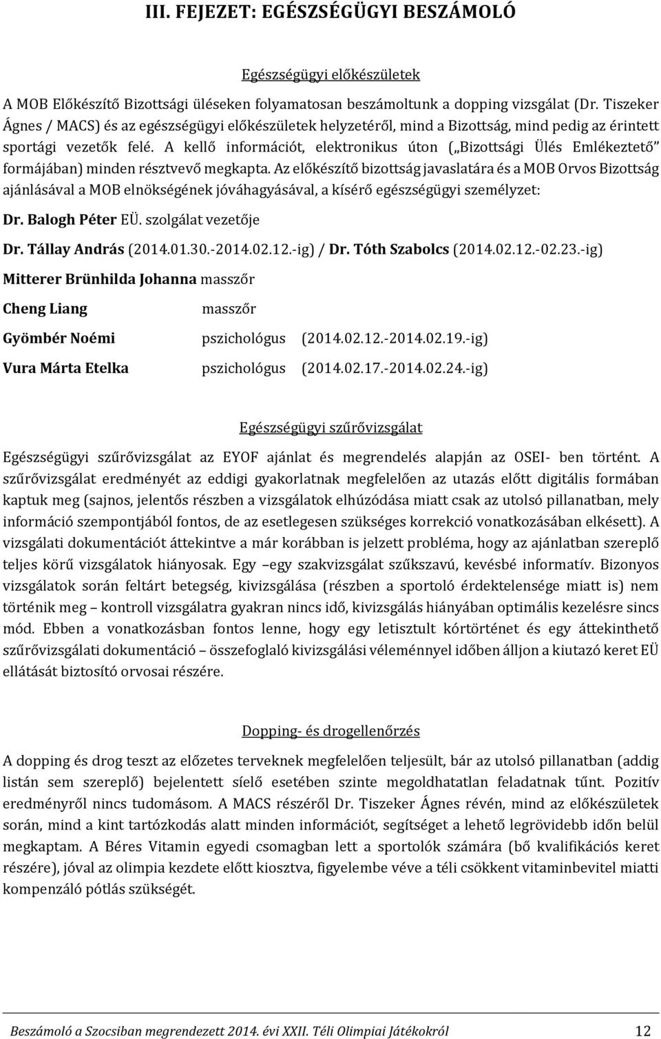 A kellő információt, elektronikus úton ( Bizottsági Ülés Emlékeztető formájában) minden résztvevő megkapta.