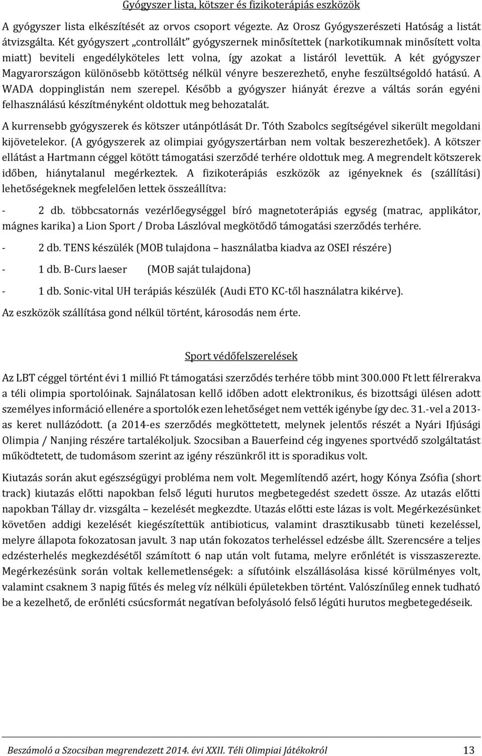 A két gyógyszer Magyarországon különösebb kötöttség nélkül vényre beszerezhető, enyhe feszültségoldó hatású. A WADA doppinglistán nem szerepel.