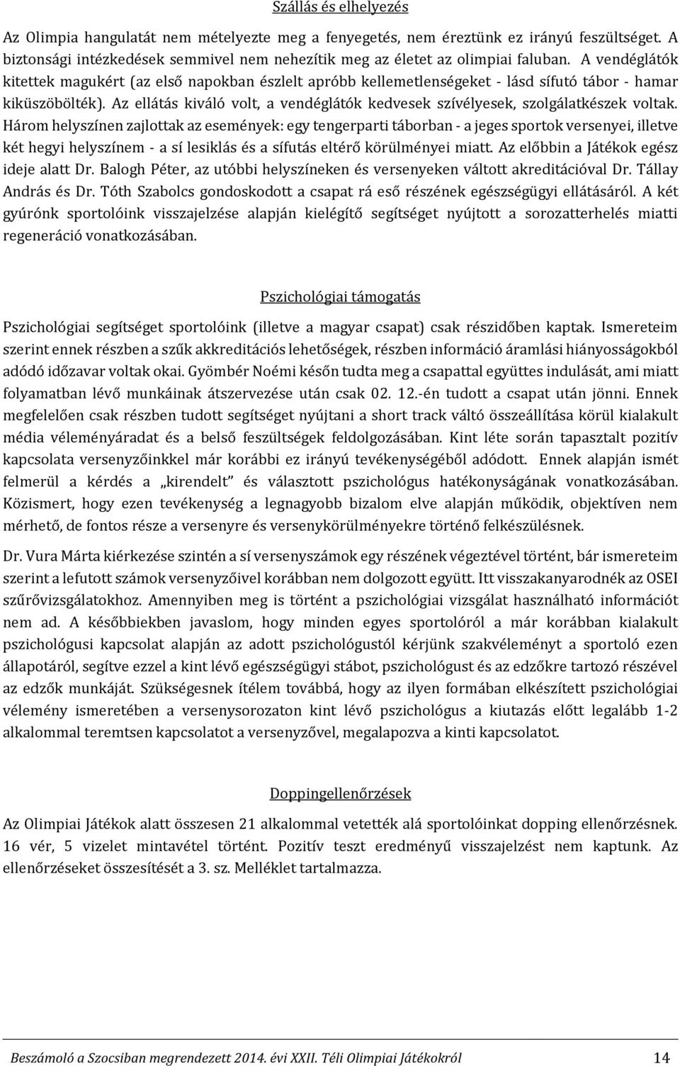 Az ellátás kiváló volt, a vendéglátók kedvesek szívélyesek, szolgálatkészek voltak.