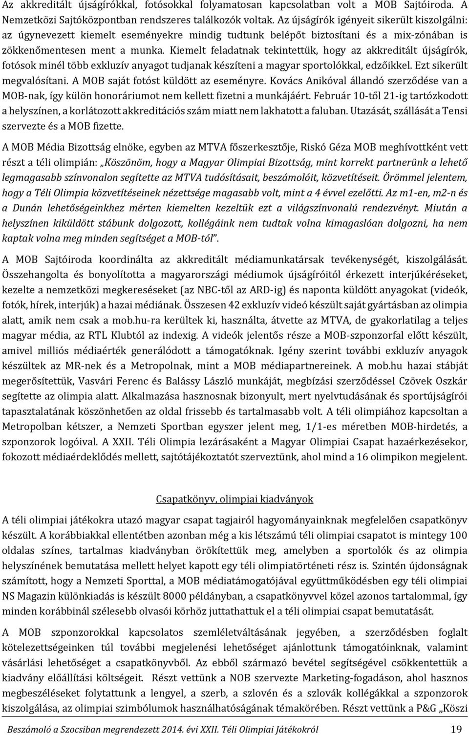 Kiemelt feladatnak tekintettük, hogy az akkreditált újságírók, fotósok minél több exkluzív anyagot tudjanak készíteni a magyar sportolókkal, edzőikkel. Ezt sikerült megvalósítani.