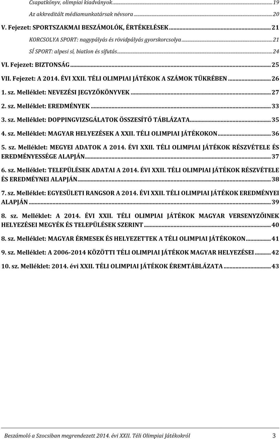 .. 27 2. sz. Melléklet: EREDMÉNYEK... 33 3. sz. Melléklet: DOPPINGVIZSGÁLATOK ÖSSZESÍTŐ TÁBLÁZATA... 35 4. sz. Melléklet: MAGYAR HELYEZÉSEK A XXII. TÉLI OLIMPIAI JÁTÉKOKON... 36 5. sz. Melléklet: MEGYEI ADATOK A 2014.
